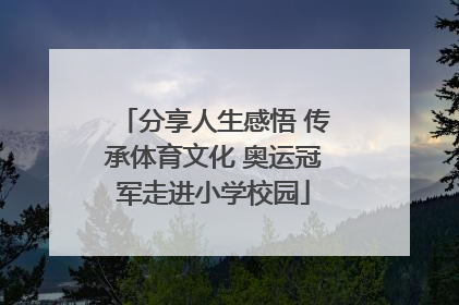 分享人生感悟 传承体育文化 奥运冠军走进小学校园
