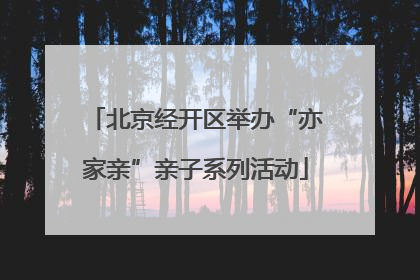 北京经开区举办“亦家亲”亲子系列活动
