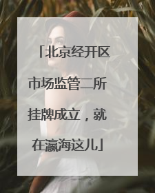 北京经开区市场监管二所挂牌成立，就在瀛海这儿