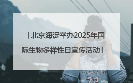 北京海淀举办2025年国际生物多样性日宣传活动