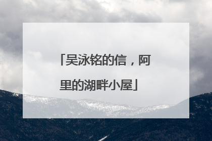 吴泳铭的信，阿里的湖畔小屋