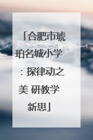 合肥市琥珀名城小学：探律动之美 研教学新思