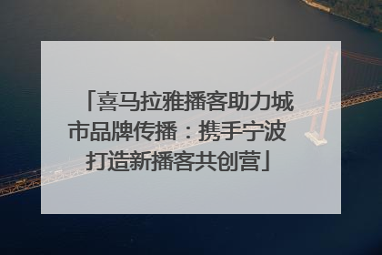喜马拉雅播客助力城市品牌传播：携手宁波打造新播客共创营