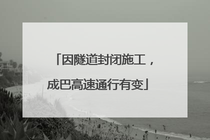 因隧道封闭施工，成巴高速通行有变