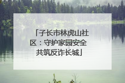子长市林虎山社区：守护家园安全 共筑反诈长城