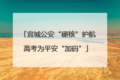 宜城公安“硬核”护航高考为平安“加码”