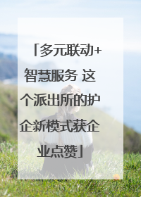 多元联动+智慧服务 这个派出所的护企新模式获企业点赞