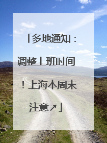多地通知：调整上班时间！上海本周末注意↗