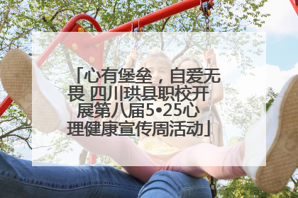 心有堡垒，自爱无畏 四川珙县职校开展第八届5•25心理健康宣传周活动