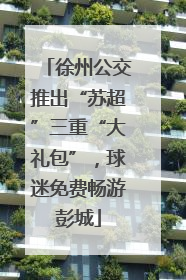 徐州公交推出“苏超”三重“大礼包”，球迷免费畅游彭城
