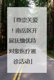 尊崇关爱！南岳区开展抚恤优待对象医疗巡诊活动