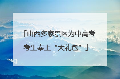 山西多家景区为中高考考生奉上“大礼包”