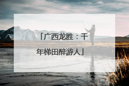 广西龙胜：千年梯田醉游人