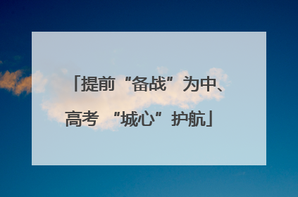 提前“备战”为中、高考 “城心”护航