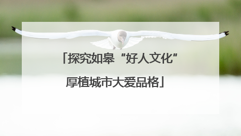 探究如皋“好人文化” 厚植城市大爱品格