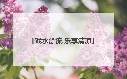 戏水漂流 乐享清凉