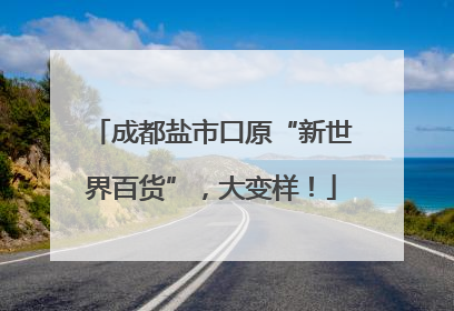 成都盐市口原“新世界百货”，大变样！