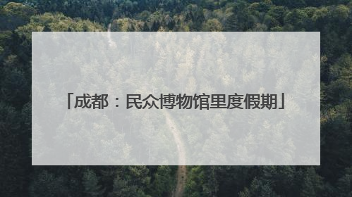 成都：民众博物馆里度假期