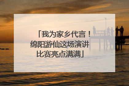 我为家乡代言！绵阳游仙这场演讲比赛亮点满满