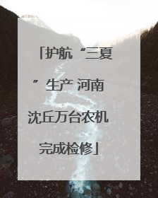 护航“三夏”生产 河南沈丘万台农机完成检修