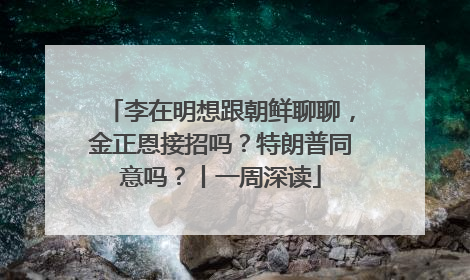 李在明想跟朝鲜聊聊，金正恩接招吗？特朗普同意吗？丨一周深读