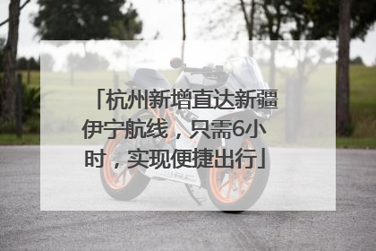 杭州新增直达新疆伊宁航线，只需6小时，实现便捷出行