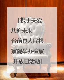 携手关爱 共护未来——台前县人民检察院举办检察开放日活动
