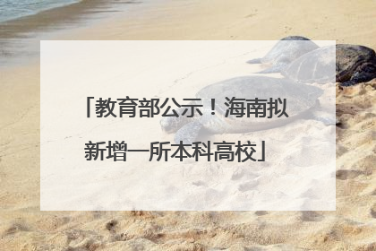 教育部公示！海南拟新增一所本科高校