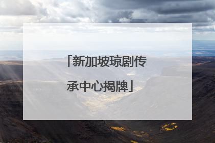 新加坡琼剧传承中心揭牌