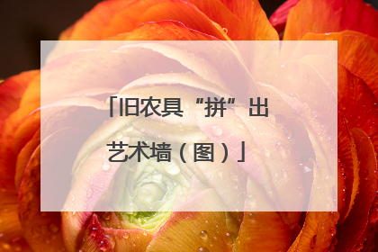 旧农具“拼”出艺术墙（图）