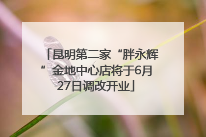 昆明第二家“胖永辉”金地中心店将于6月27日调改开业
