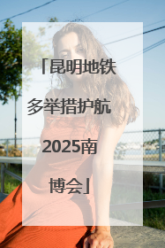 昆明地铁多举措护航2025南博会