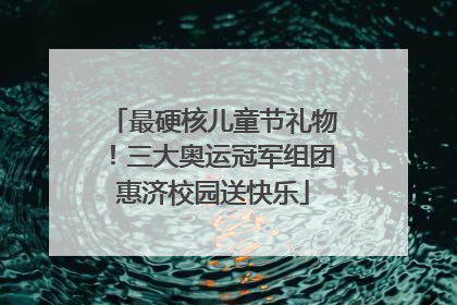 最硬核儿童节礼物！三大奥运冠军组团惠济校园送快乐