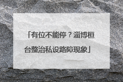 有位不能停？淄博桓台整治私设路障现象