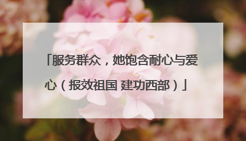 服务群众，她饱含耐心与爱心（报效祖国 建功西部）
