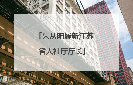 朱从明履新江苏省人社厅厅长