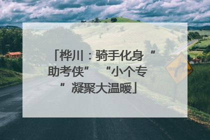 桦川：骑手化身“助考侠” “小个专”凝聚大温暖