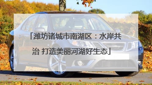 潍坊诸城市南湖区：水岸共治 打造美丽河湖好生态
