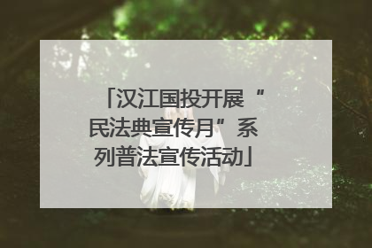 汉江国投开展“民法典宣传月”系列普法宣传活动