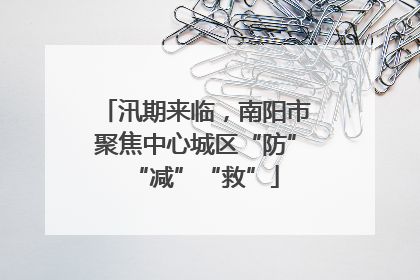 汛期来临，南阳市聚焦中心城区“防”“减”“救”