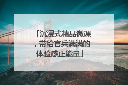 沉浸式精品微课，带给官兵满满的体验感正能量