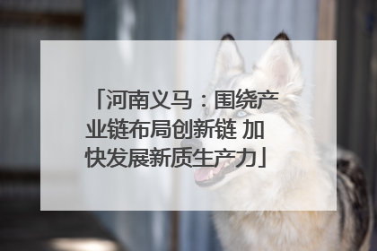 河南义马：围绕产业链布局创新链 加快发展新质生产力