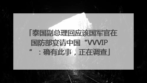 泰国副总理回应该国军官在国防部宴请中国“VVVIP”：确有此事，正在调查