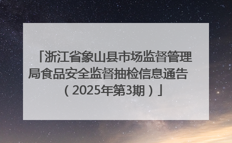 浙江省象山县市场监督管理局食品安全监督抽检信息通告（2025年第3期）
