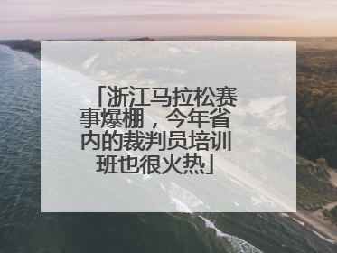 浙江马拉松赛事爆棚，今年省内的裁判员培训班也很火热