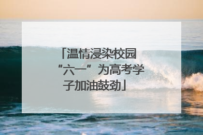 温情浸染校园 “六一”为高考学子加油鼓劲