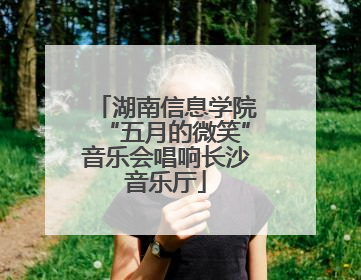 湖南信息学院“五月的微笑”音乐会唱响长沙音乐厅