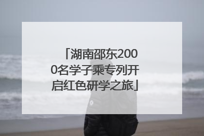 湖南邵东2000名学子乘专列开启红色研学之旅