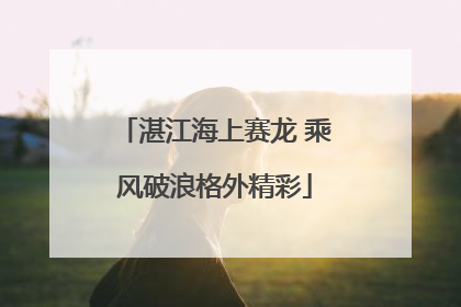 湛江海上赛龙 乘风破浪格外精彩