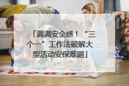 满满安全感！“三个一”工作法破解大型活动安保难题